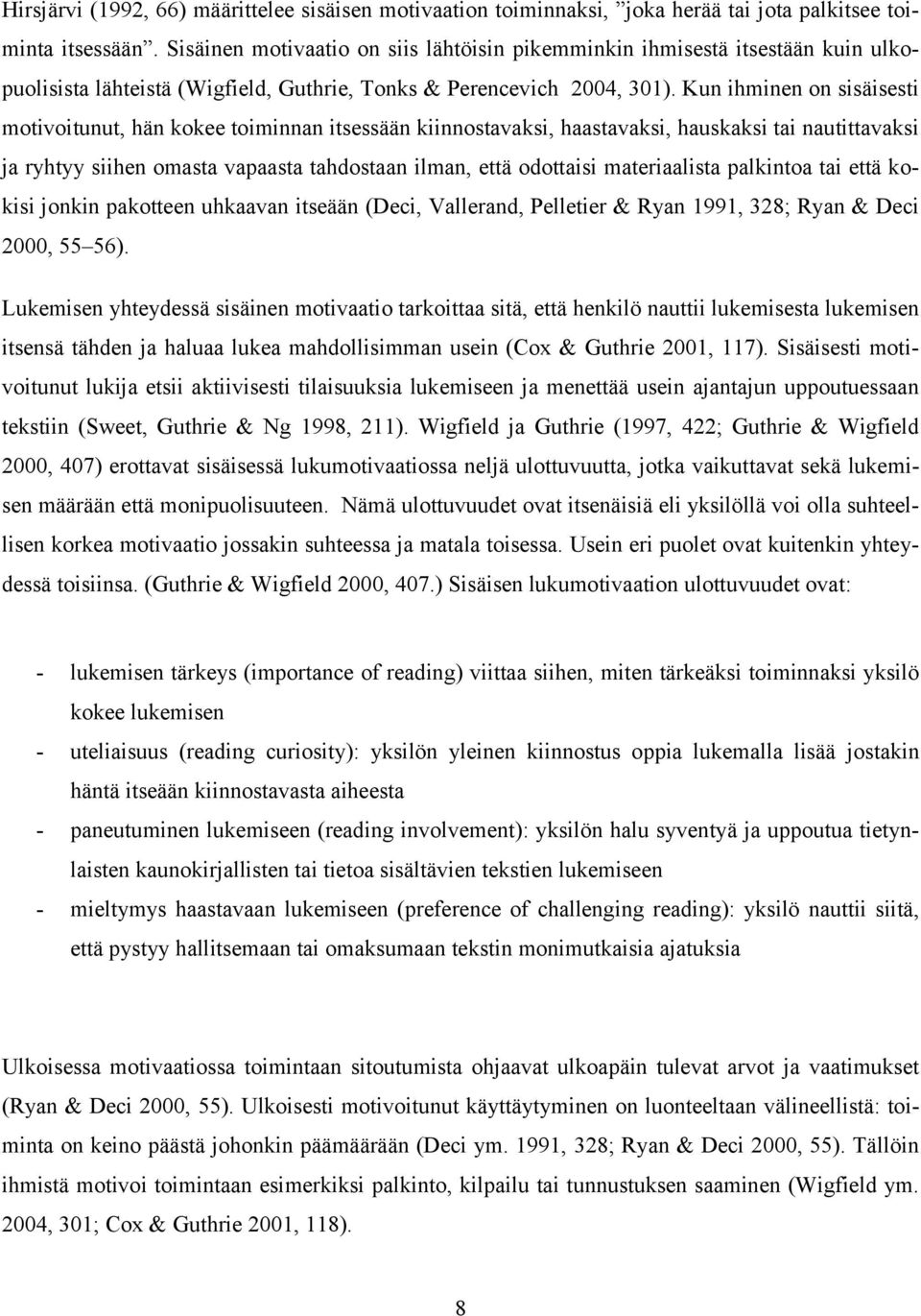 Kun ihminen on sisäisesti motivoitunut, hän kokee toiminnan itsessään kiinnostavaksi, haastavaksi, hauskaksi tai nautittavaksi ja ryhtyy siihen omasta vapaasta tahdostaan ilman, että odottaisi