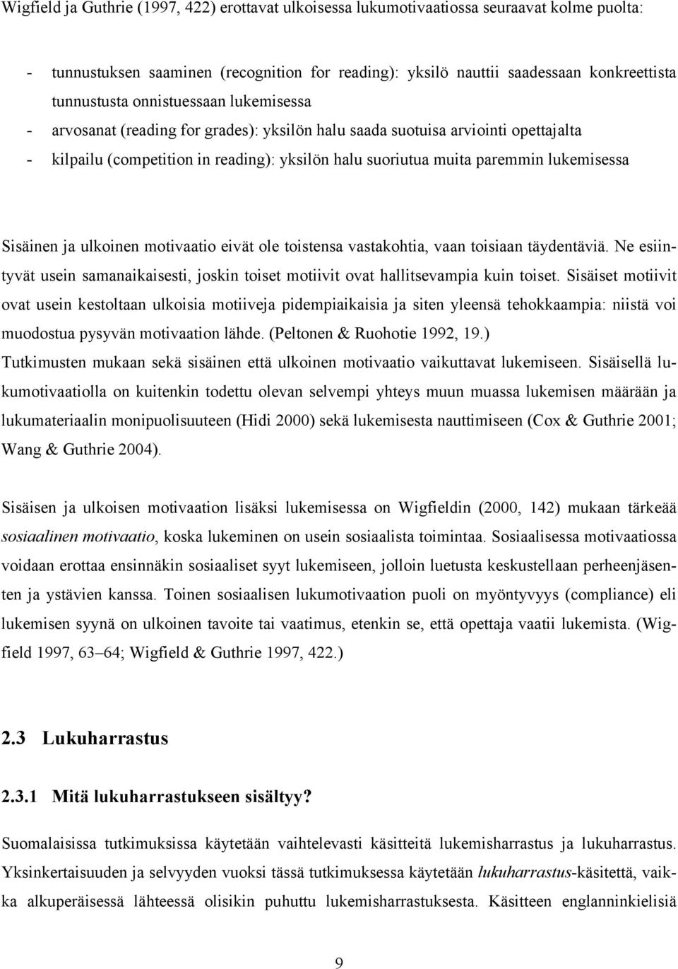 Sisäinen ja ulkoinen motivaatio eivät ole toistensa vastakohtia, vaan toisiaan täydentäviä. Ne esiintyvät usein samanaikaisesti, joskin toiset motiivit ovat hallitsevampia kuin toiset.