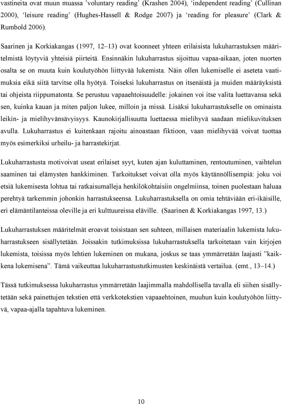 Ensinnäkin lukuharrastus sijoittuu vapaa-aikaan, joten nuorten osalta se on muuta kuin koulutyöhön liittyvää lukemista. Näin ollen lukemiselle ei aseteta vaatimuksia eikä siitä tarvitse olla hyötyä.