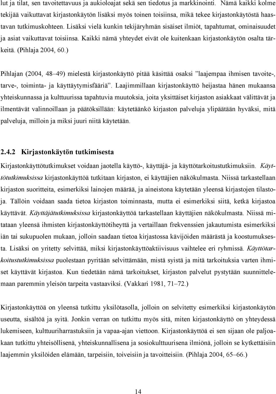 Lisäksi vielä kunkin tekijäryhmän sisäiset ilmiöt, tapahtumat, ominaisuudet ja asiat vaikuttavat toisiinsa. Kaikki nämä yhteydet eivät ole kuitenkaan kirjastonkäytön osalta tärkeitä.