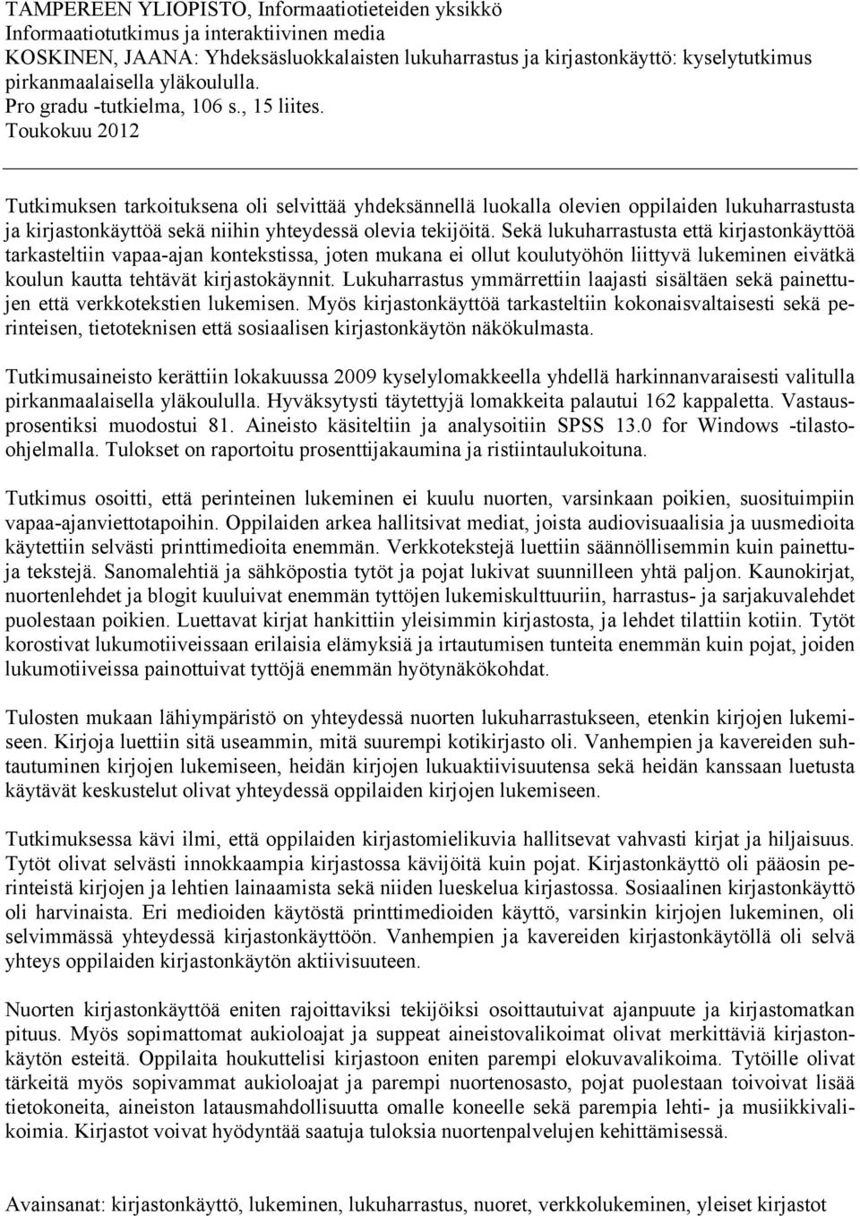 Toukokuu 2012 Tutkimuksen tarkoituksena oli selvittää yhdeksännellä luokalla olevien oppilaiden lukuharrastusta ja kirjastonkäyttöä sekä niihin yhteydessä olevia tekijöitä.