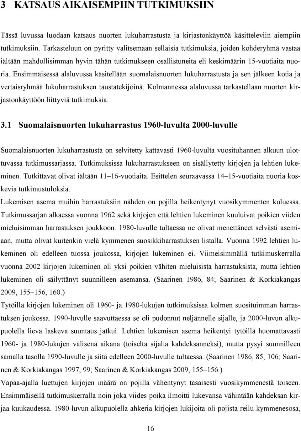 Ensimmäisessä alaluvussa käsitellään suomalaisnuorten lukuharrastusta ja sen jälkeen kotia ja vertaisryhmää lukuharrastuksen taustatekijöinä.
