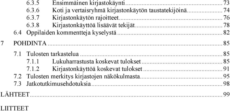 1 Tulosten tarkastelua... 85 7.1.1 Lukuharrastusta koskevat tulokset... 85 7.1.2 Kirjastonkäyttöä koskevat tulokset.