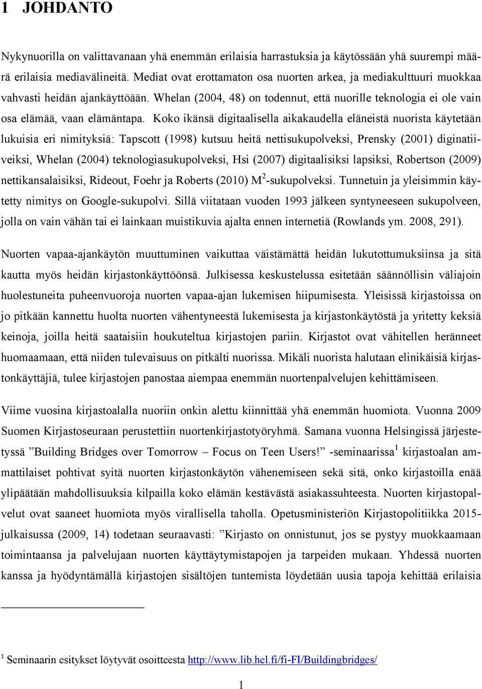 Koko ikänsä digitaalisella aikakaudella eläneistä nuorista käytetään lukuisia eri nimityksiä: Tapscott (1998) kutsuu heitä nettisukupolveksi, Prensky (2001) diginatiiveiksi, Whelan (2004)