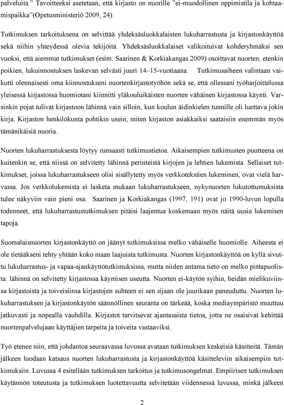 Yhdeksäsluokkalaiset valikoituivat kohderyhmäksi sen vuoksi, että aiemmat tutkimukset (esim.