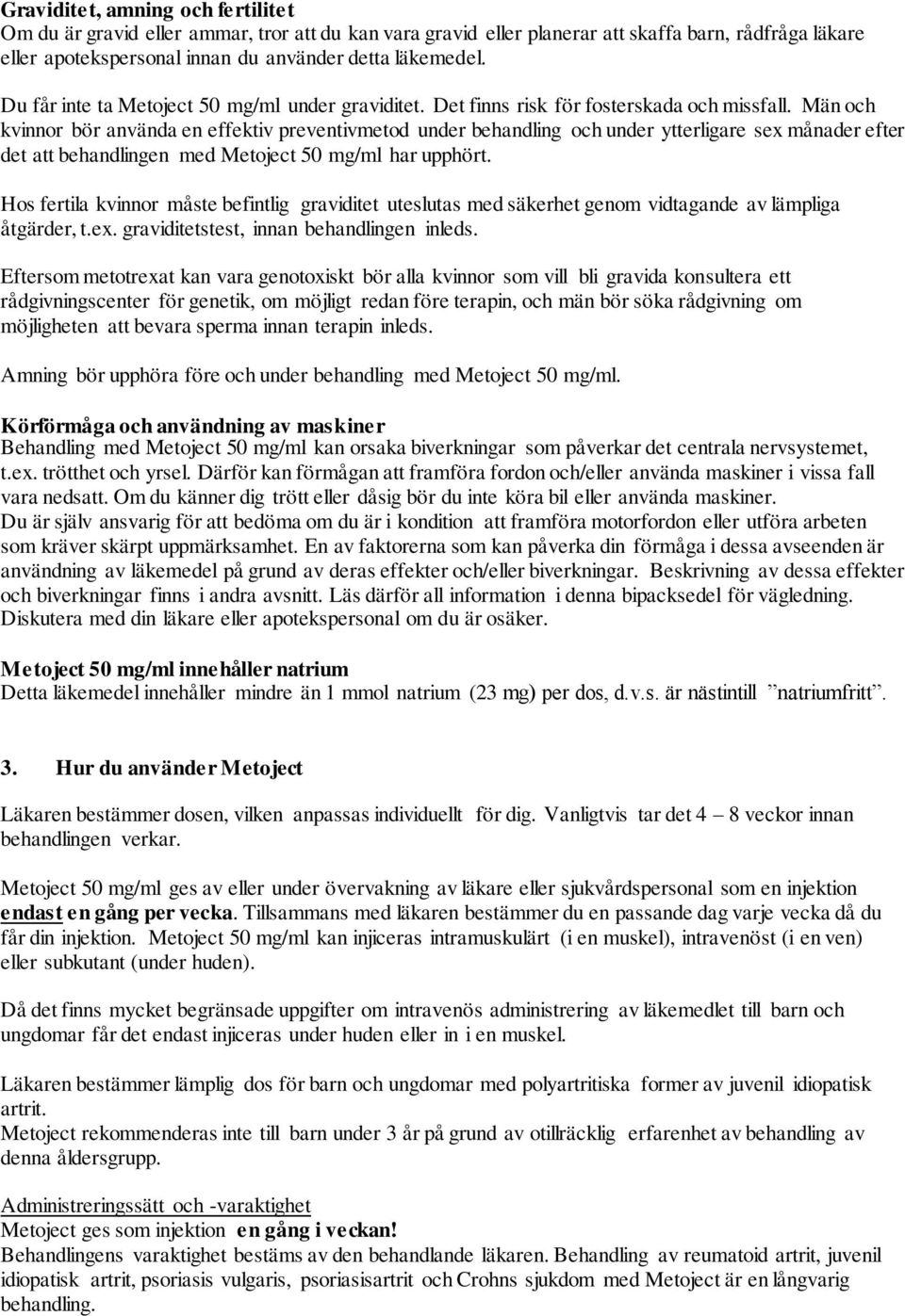 Män och kvinnor bör använda en effektiv preventivmetod under behandling och under ytterligare sex månader efter det att behandlingen med Metoject 50 mg/ml har upphört.