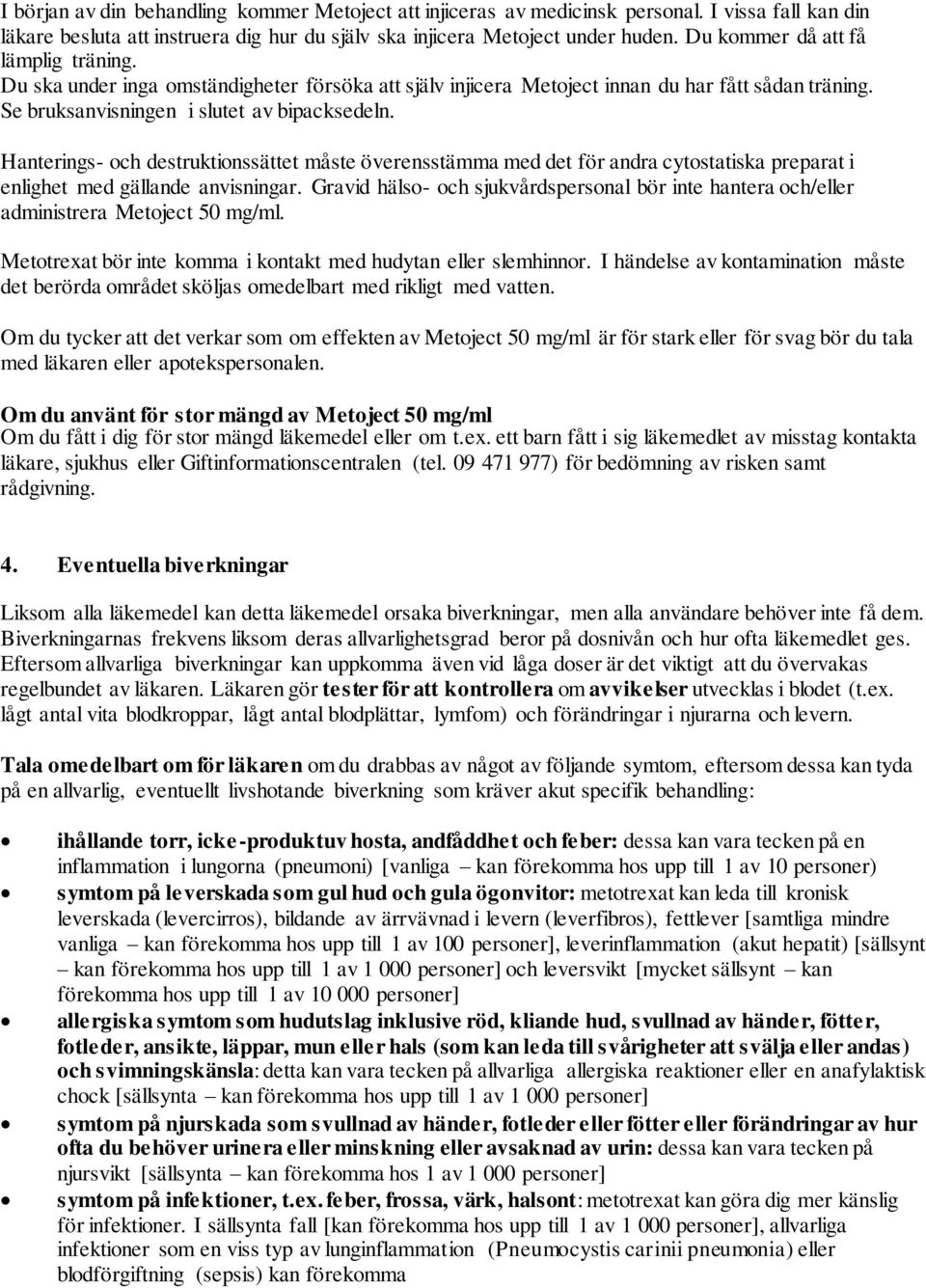 Hanterings- och destruktionssättet måste överensstämma med det för andra cytostatiska preparat i enlighet med gällande anvisningar.