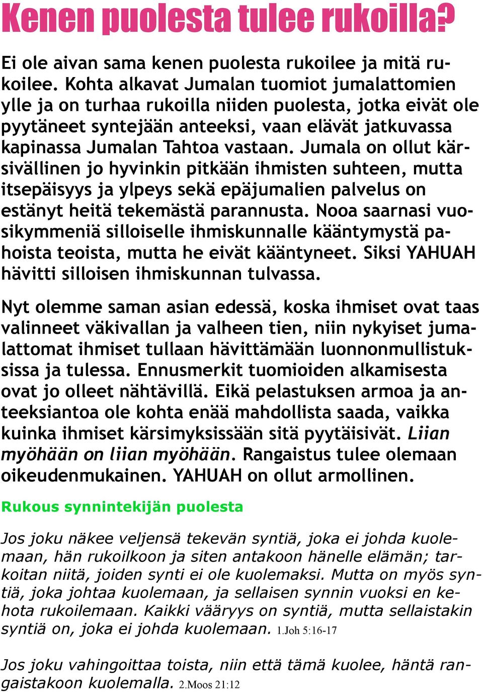 Jumala on ollut kärsivällinen jo hyvinkin pitkään ihmisten suhteen, mutta itsepäisyys ja ylpeys sekä epäjumalien palvelus on estänyt heitä tekemästä parannusta.