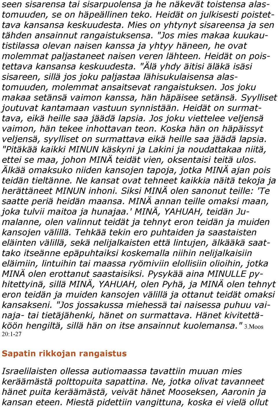 Heidät on poistettava kansansa keskuudesta. "Älä yhdy äitisi äläkä isäsi sisareen, sillä jos joku paljastaa lähisukulaisensa alastomuuden, molemmat ansaitsevat rangaistuksen.