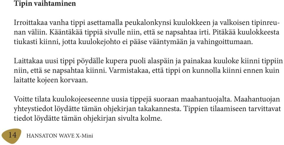 Laittakaa uusi tippi pöydälle kupera puoli alaspäin ja painakaa kuuloke kiinni tippiin niin, että se napsahtaa kiinni.