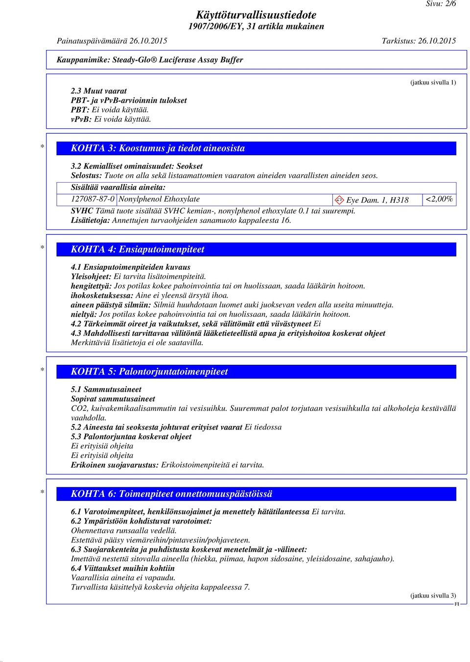 1, H318 <2,00% SVHC Tämä tuote sisältää SVHC kemian-, nonylphenol ethoxylate 0.1 tai suurempi. Lisätietoja: Annettujen turvaohjeiden sanamuoto kappaleesta 16. * KOHTA 4: Ensiaputoimenpiteet 4.