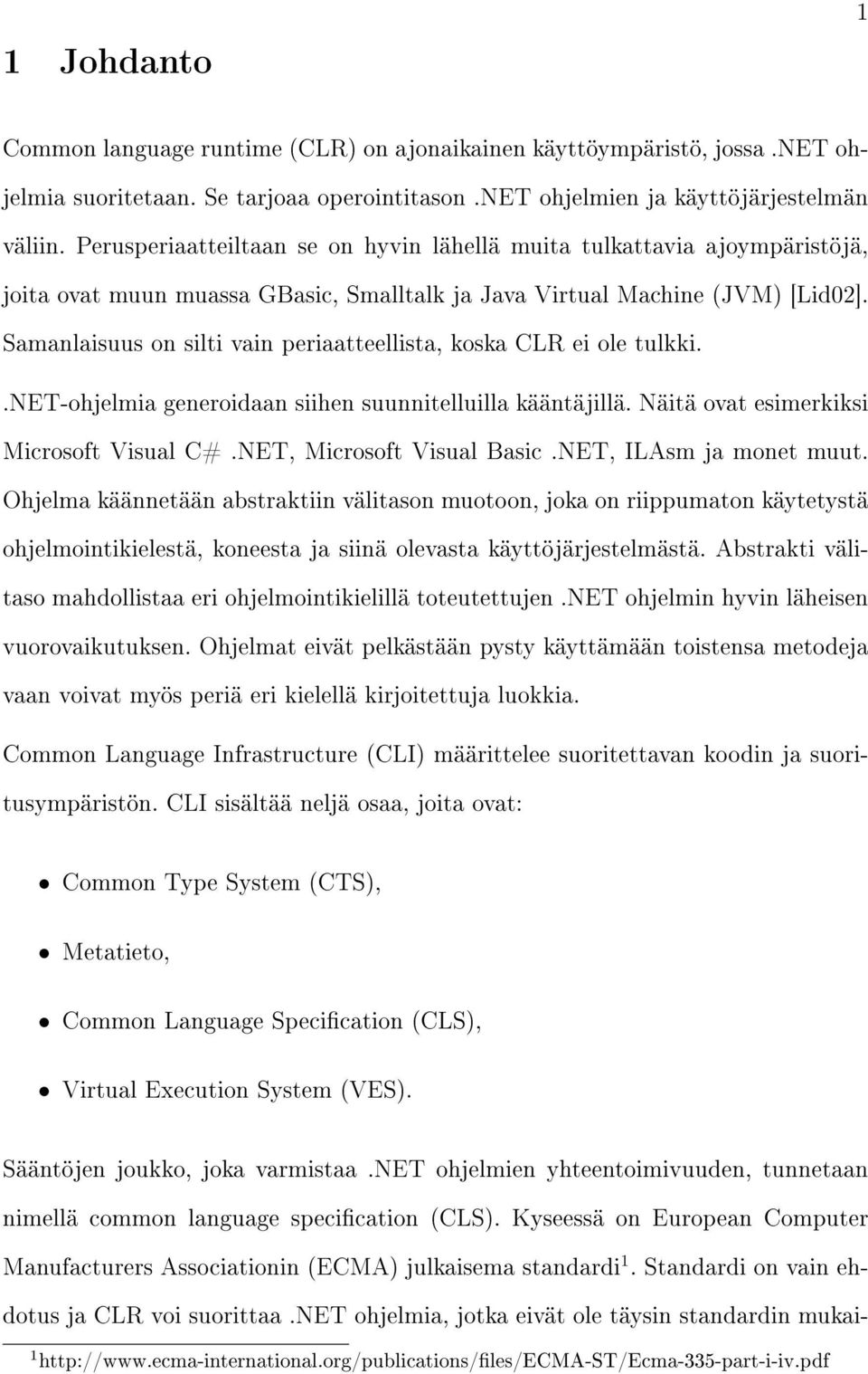 Samanlaisuus on silti vain periaatteellista, koska CLR ei ole tulkki..net-ohjelmia generoidaan siihen suunnitelluilla kääntäjillä. Näitä ovat esimerkiksi Microsoft Visual C#.
