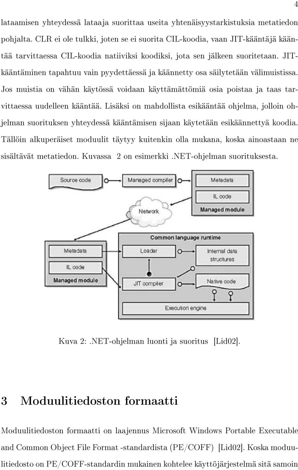 JITkääntäminen tapahtuu vain pyydettäessä ja käännetty osa säilytetään välimuistissa. Jos muistia on vähän käytössä voidaan käyttämättömiä osia poistaa ja taas tarvittaessa uudelleen kääntää.