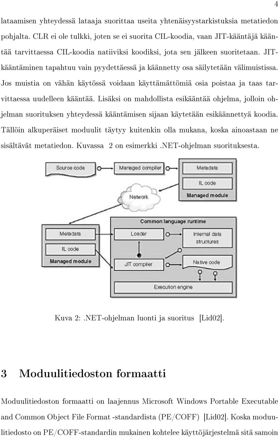 JITkääntäminen tapahtuu vain pyydettäessä ja käännetty osa säilytetään välimuistissa. Jos muistia on vähän käytössä voidaan käyttämättömiä osia poistaa ja taas tarvittaessa uudelleen kääntää.