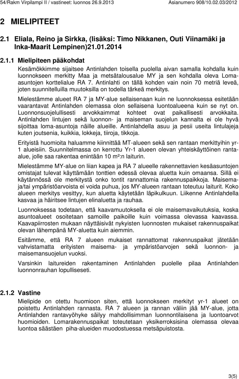 01.2014 2.1.1 Mielipiteen pääkohdat Kesämökkimme sijaitsee Antinlahden toisella puolella aivan samalla kohdalla kuin luonnokseen merkitty Maa ja metsätalousalue MY ja sen kohdalla oleva Lomaasuntojen