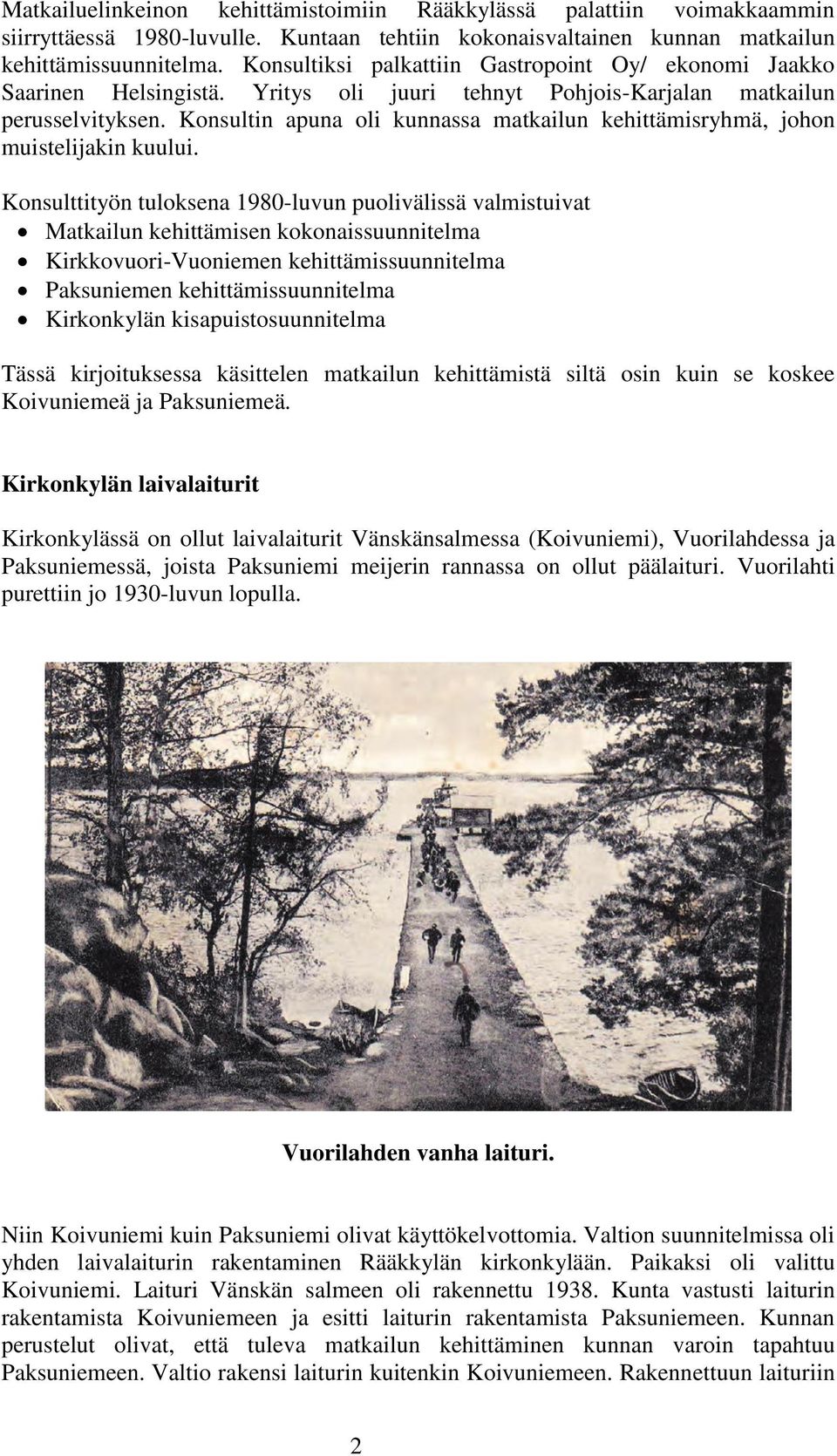 Konsultin apuna oli kunnassa matkailun kehittämisryhmä, johon muistelijakin kuului.