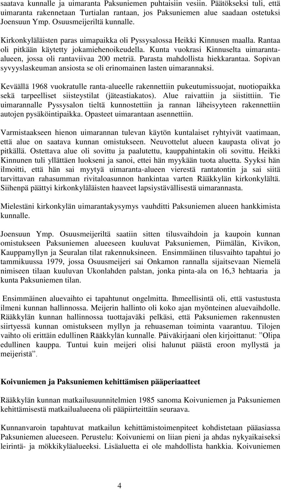 Kunta vuokrasi Kinnuselta uimarantaalueen, jossa oli rantaviivaa 200 metriä. Parasta mahdollista hiekkarantaa. Sopivan syvyyslaskeuman ansiosta se oli erinomainen lasten uimarannaksi.