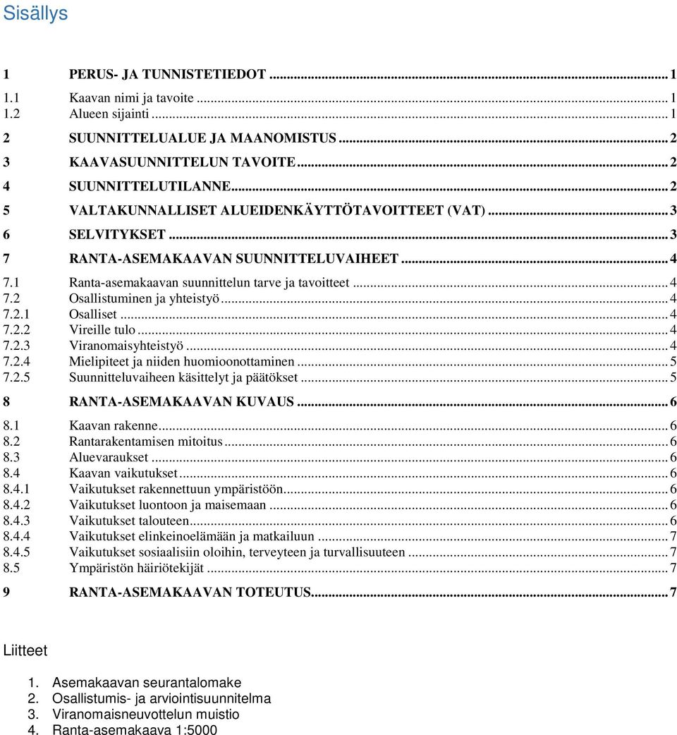 .. 4 7.2.1 Osalliset... 4 7.2.2 Vireille tulo... 4 7.2.3 Viranomaisyhteistyö... 4 7.2.4 Mielipiteet ja niiden huomioonottaminen... 5 7.2.5 Suunnitteluvaiheen käsittelyt ja päätökset.