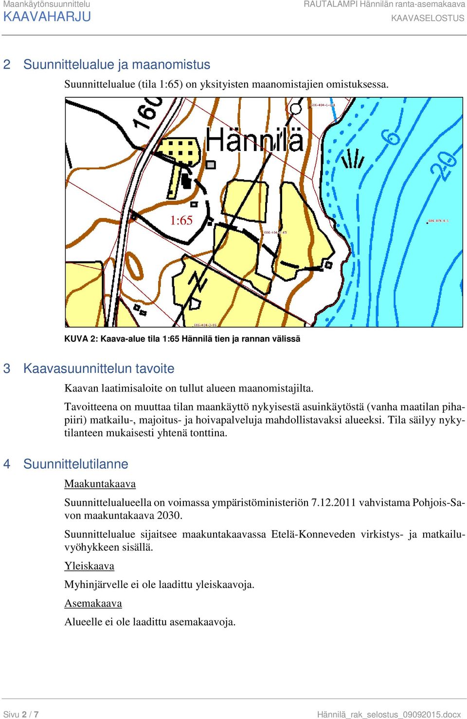 Tavoitteena on muuttaa tilan maankäyttö nykyisestä asuinkäytöstä (vanha maatilan pihapiiri) matkailu-, majoitus- ja hoivapalveluja mahdollistavaksi alueeksi.