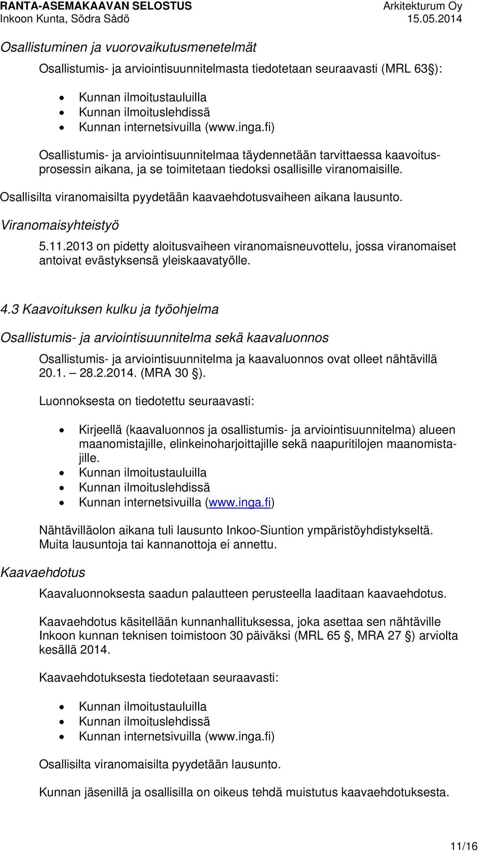 Osallisilta viranomaisilta pyydetään kaavaehdotusvaiheen aikana lausunto. Viranomaisyhteistyö 5.11.