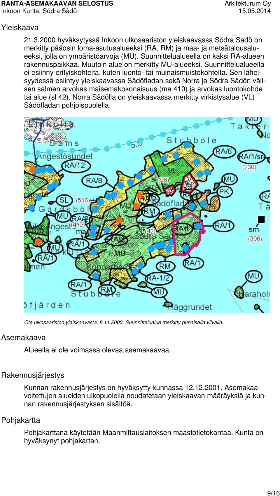 Sen läheisyydessä esiintyy yleiskaavassa Sådöfladan sekä Norra ja Södra Sådön välisen salmen arvokas maisemakokonaisuus (ma 410) ja arvokas luontokohde tai alue (sl 42).