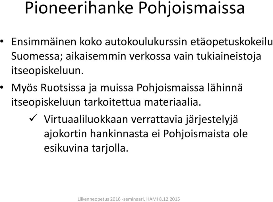 Myös Ruotsissa ja muissa Pohjoismaissa lähinnä itseopiskeluun tarkoitettua