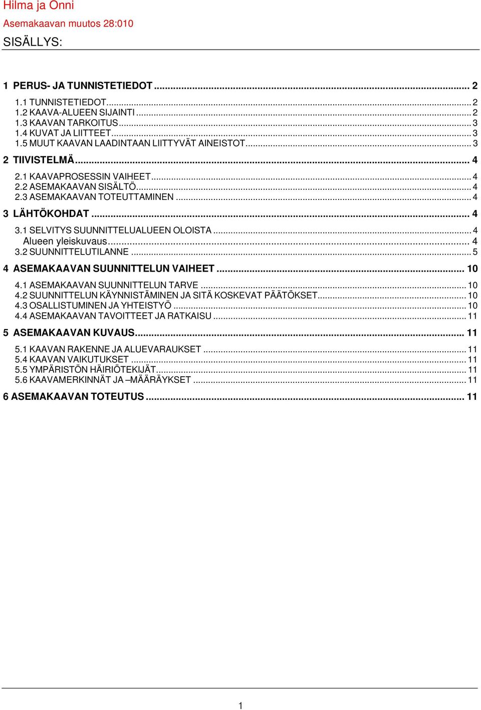 .. 4 3 LÄHTÖKOHDAT... 4 3.1 SELVITYS SUUNNITTELUALUEEN OLOISTA... 4 Alueen yleiskuvaus... 4 3.2 SUUNNITTELUTILANNE... 5 4 ASEMAKAAVAN SUUNNITTELUN VAIHEET... 10 4.1 ASEMAKAAVAN SUUNNITTELUN TARVE.