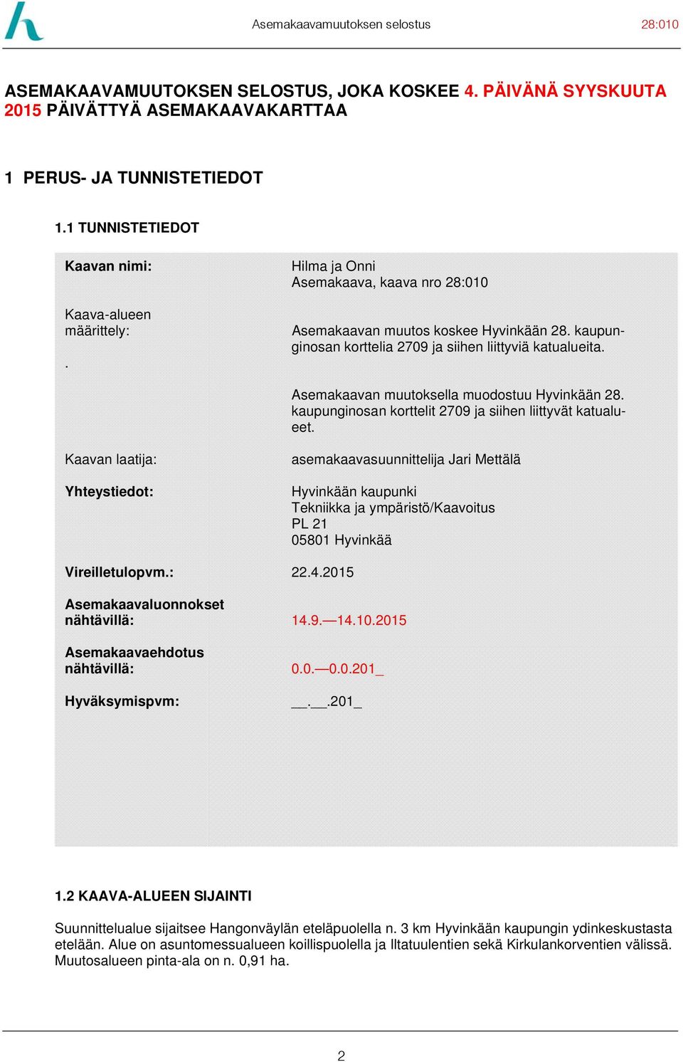 Asemakaavan muutoksella muodostuu Hyvinkään 28. kaupunginosan korttelit 2709 ja siihen liittyvät katualueet.