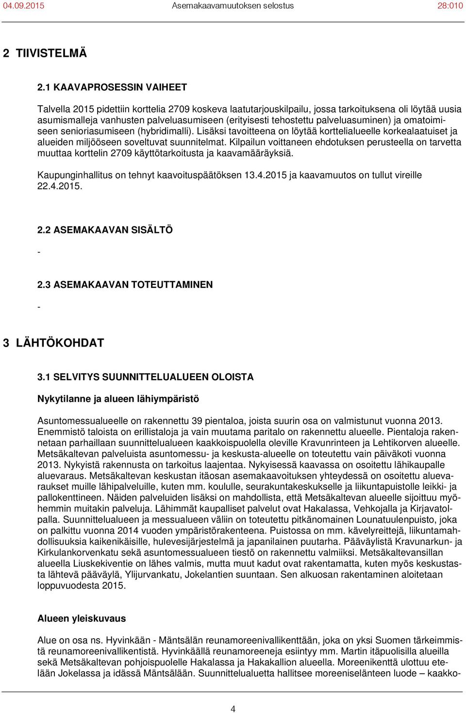 palveluasuminen) ja omatoimiseen senioriasumiseen (hybridimalli). Lisäksi tavoitteena on löytää korttelialueelle korkealaatuiset ja alueiden miljööseen soveltuvat suunnitelmat.