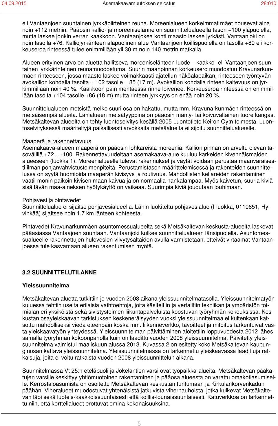 Kalliojyrkänteen alapuolinen alue Vantaanjoen koillispuolella on tasolla +80 eli korkeuseroa rinteessä tulee enimmillään yli 30 m noin 140 metrin matkalla.