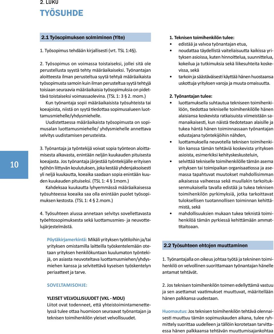 voimassaolevina. (TSL 1: 3 2. mom.) Kun työnantaja sopii määräaikaisista työsuhteista tai koeajoista, niistä on syytä tiedottaa sopimusalueen luottamusmiehelle/yhdysmiehelle.