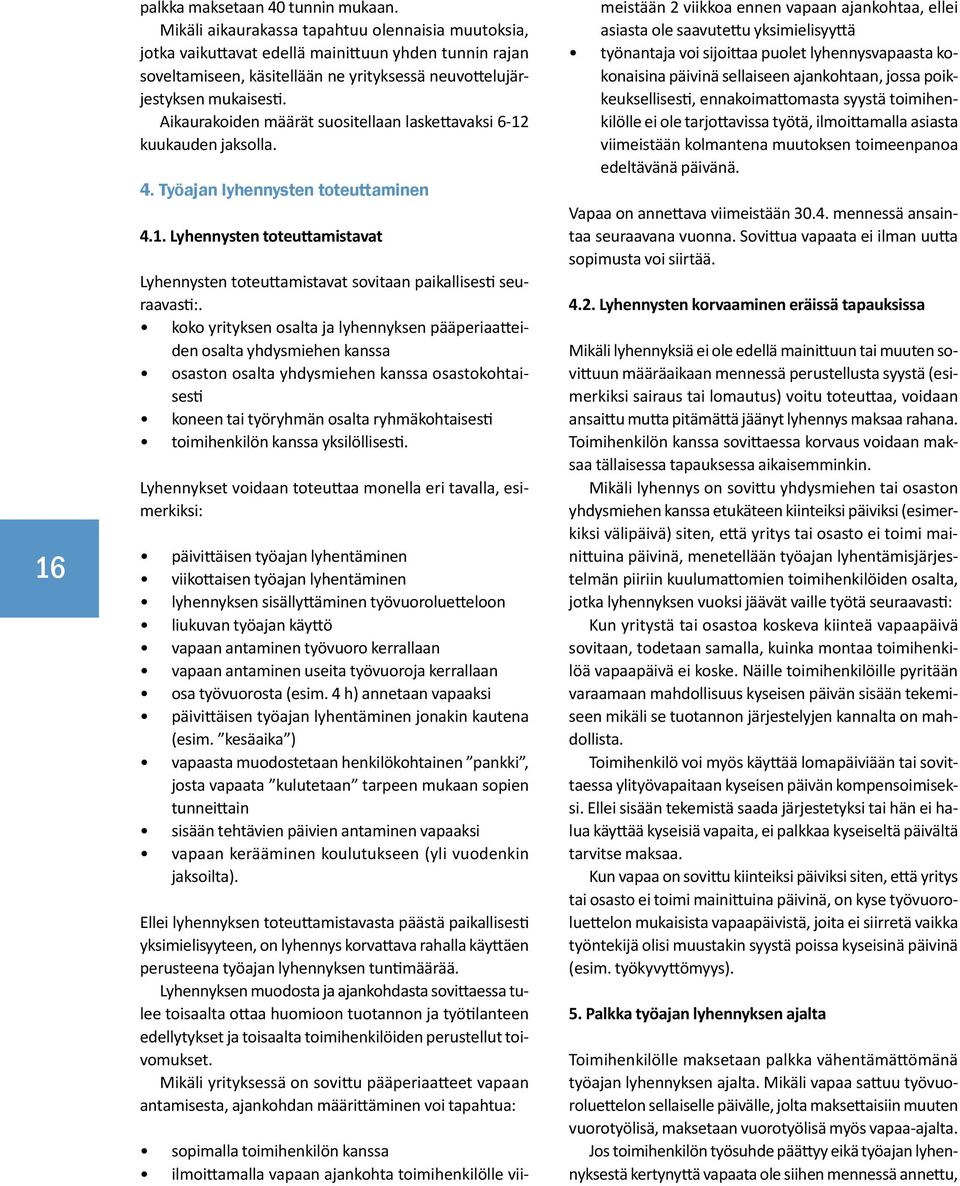 Aikaurakoiden määrät suositellaan laskettavaksi 6-12 kuukauden jaksolla. 4. Työajan lyhennysten toteuttaminen 4.1. Lyhennysten toteuttamistavat Lyhennysten toteuttamistavat sovitaan paikallisesti seuraavasti:.