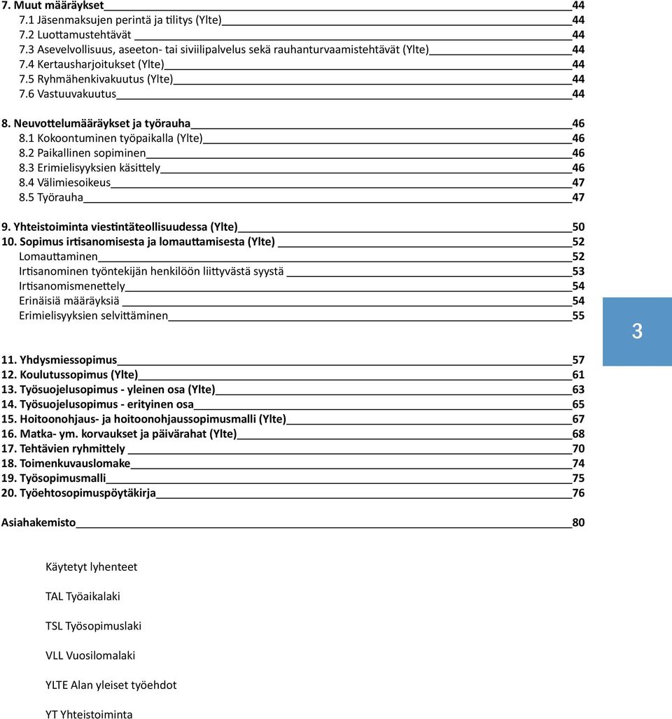 3 Erimielisyyksien käsittely 46 8.4 Välimiesoikeus 47 8.5 Työrauha 47 9. Yhteistoiminta viestintäteollisuudessa (Ylte) 50 10.