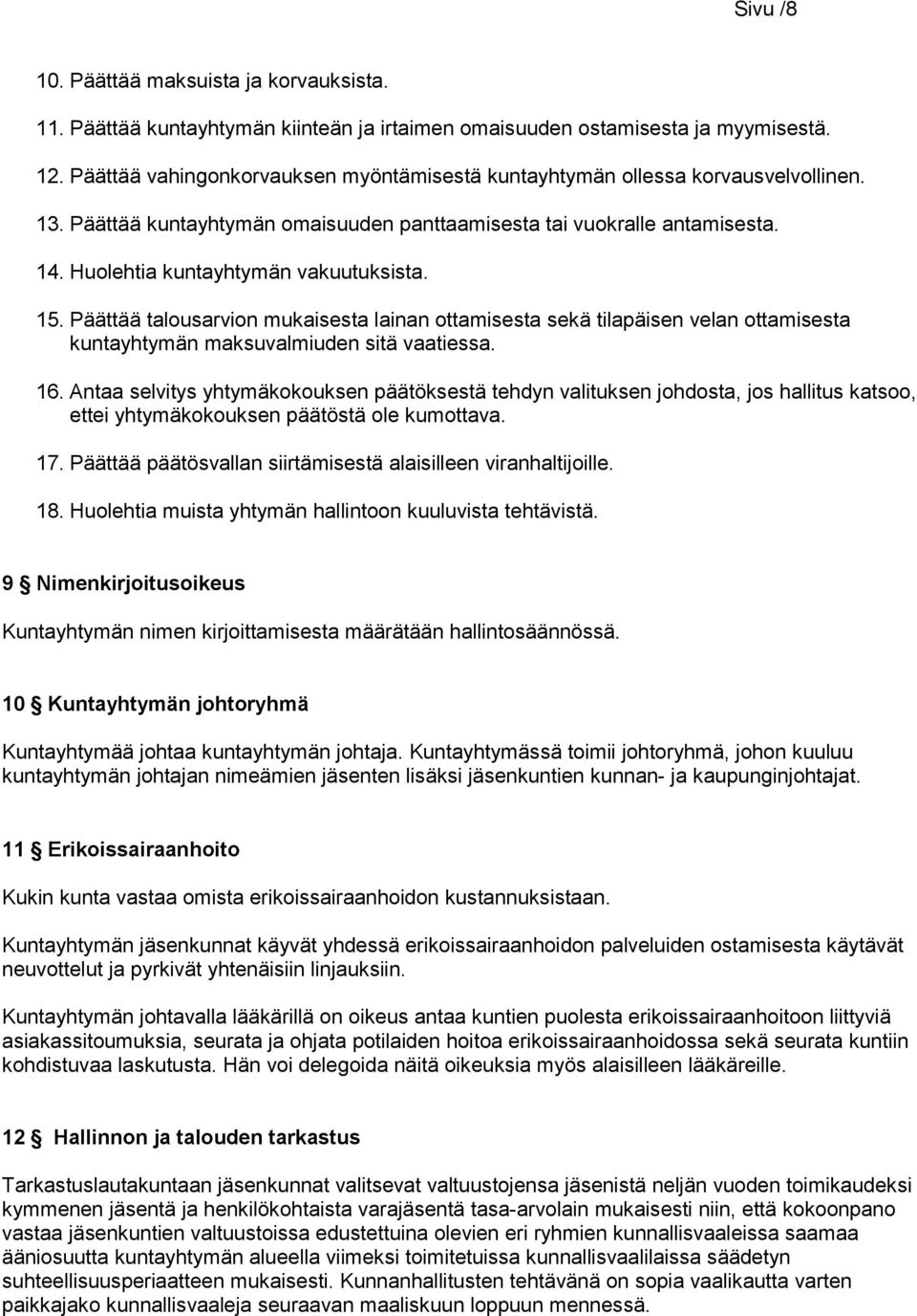 Huolehtia kuntayhtymän vakuutuksista. 15. Päättää talousarvion mukaisesta lainan ottamisesta sekä tilapäisen velan ottamisesta kuntayhtymän maksuvalmiuden sitä vaatiessa. 16.