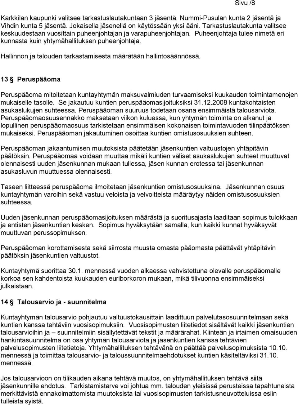 Hallinnon ja talouden tarkastamisesta määrätään hallintosäännössä. 13 Peruspääoma Peruspääoma mitoitetaan kuntayhtymän maksuvalmiuden turvaamiseksi kuukauden toimintamenojen mukaiselle tasolle.