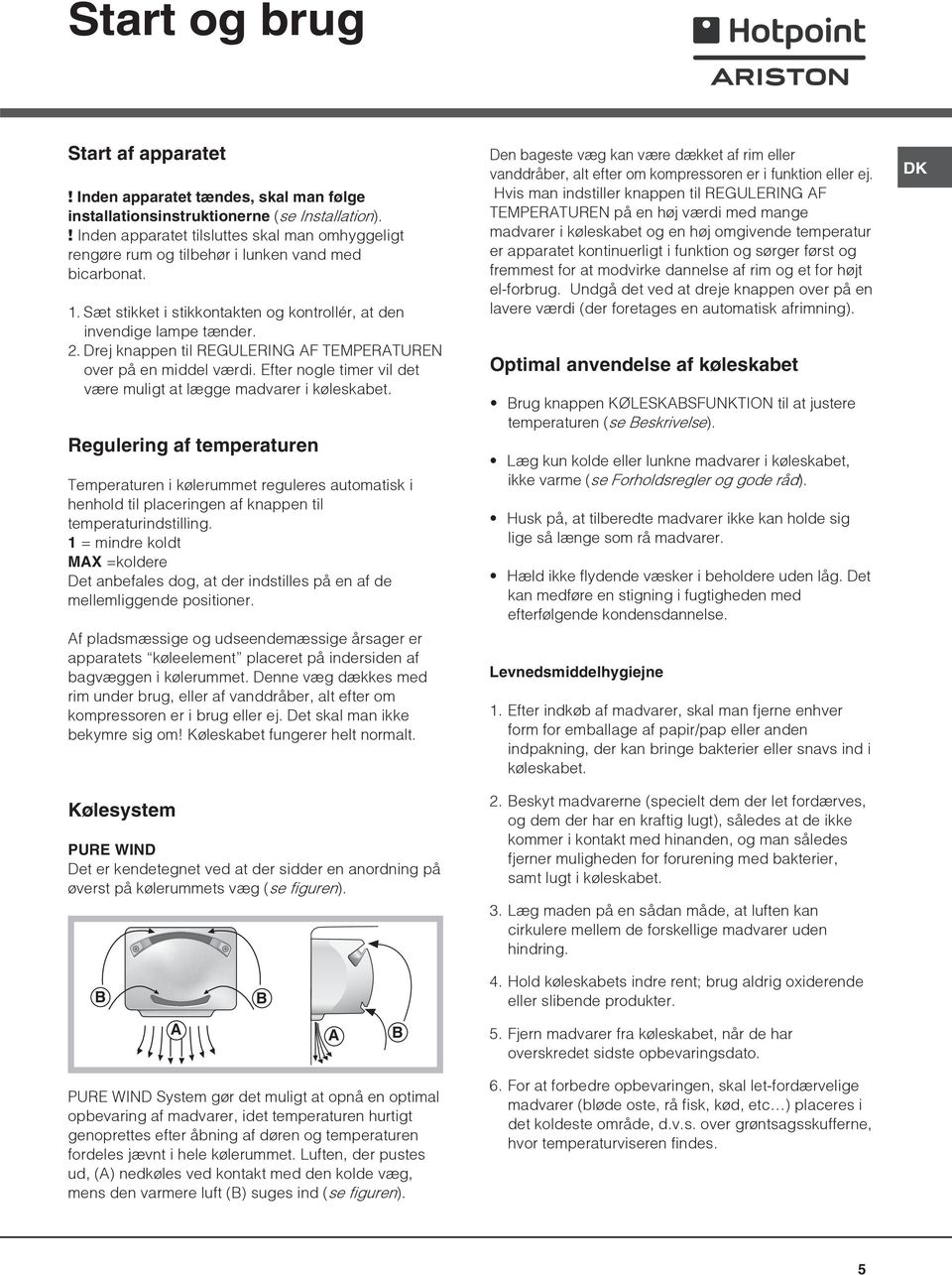 Drej knappen til REGULERING AF TEMPERATUREN over på en middel værdi. Efter nogle timer vil det være muligt at lægge madvarer i køleskabet.