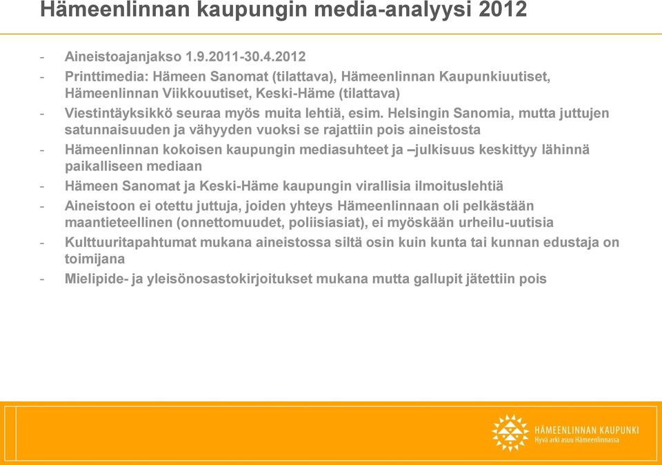 Helsingin Sanomia, mutta juttujen satunnaisuuden ja vähyyden vuoksi se rajattiin pois aineistosta - Hämeenlinnan kokoisen kaupungin mediasuhteet ja julkisuus keskittyy lähinnä paikalliseen mediaan -