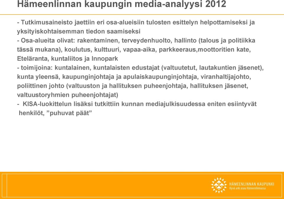 kuntalaisten edustajat (valtuutetut, lautakuntien jäsenet), kunta yleensä, kaupunginjohtaja ja apulaiskaupunginjohtaja, viranhaltijajohto, poliittinen johto (valtuuston ja