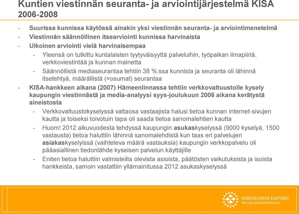 mediaseurantaa tehtiin 38 %:ssa kunnista ja seuranta oli lähinnä itsetehtyä, määrällistä (=osumat) seurantaa - KISA-hankkeen aikana (2007) Hämeenlinnassa tehtiin verkkovaltuustolle kysely kaupungin