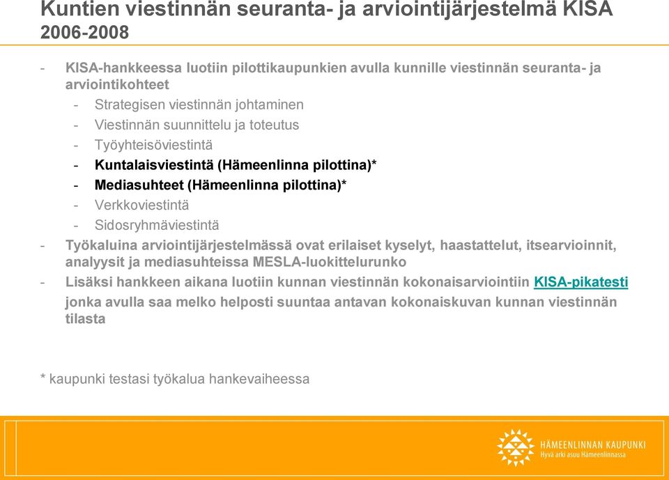 Sidosryhmäviestintä - Työkaluina arviointijärjestelmässä ovat erilaiset kyselyt, haastattelut, itsearvioinnit, analyysit ja mediasuhteissa MESLA-luokittelurunko - Lisäksi hankkeen aikana