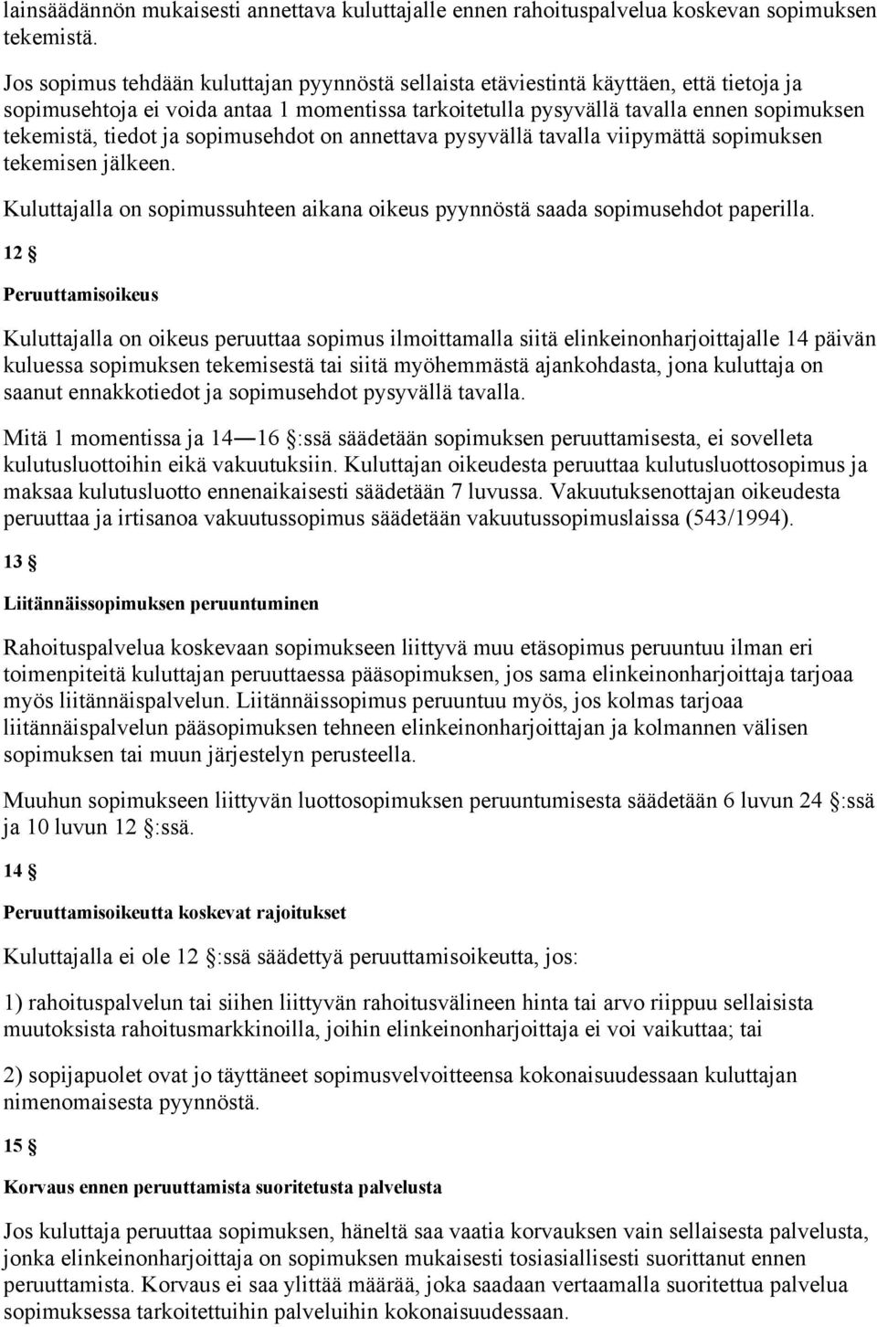 ja sopimusehdot on annettava pysyvällä tavalla viipymättä sopimuksen tekemisen jälkeen. Kuluttajalla on sopimussuhteen aikana oikeus pyynnöstä saada sopimusehdot paperilla.