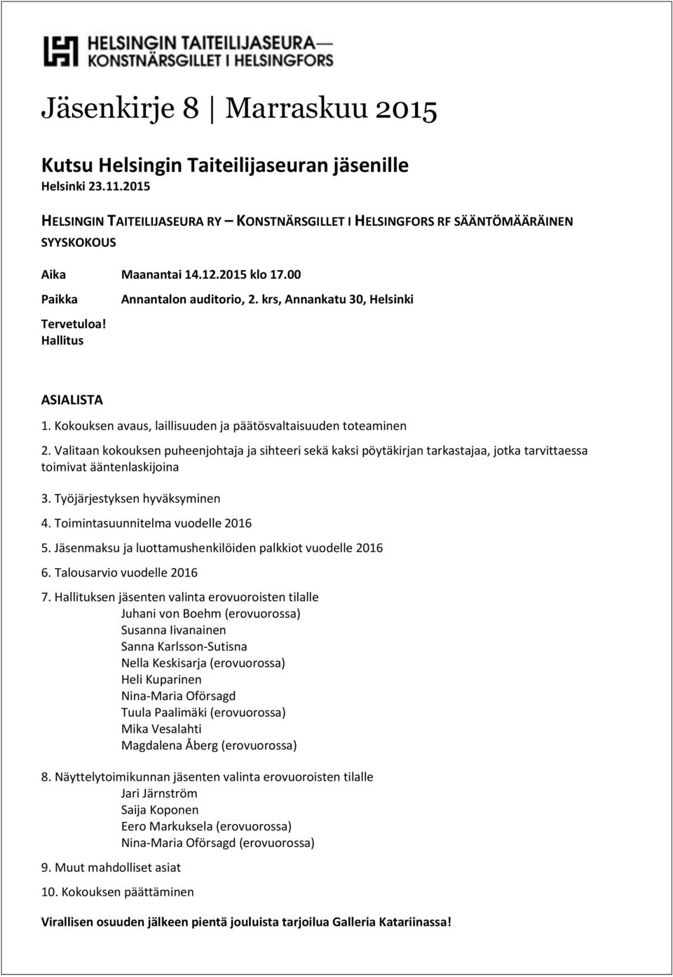 Valitaan kokouksen puheenjohtaja ja sihteeri sekä kaksi pöytäkirjan tarkastajaa, jotka tarvittaessa toimivat ääntenlaskijoina 3. Työjärjestyksen hyväksyminen 4. Toimintasuunnitelma vuodelle 2016 5.