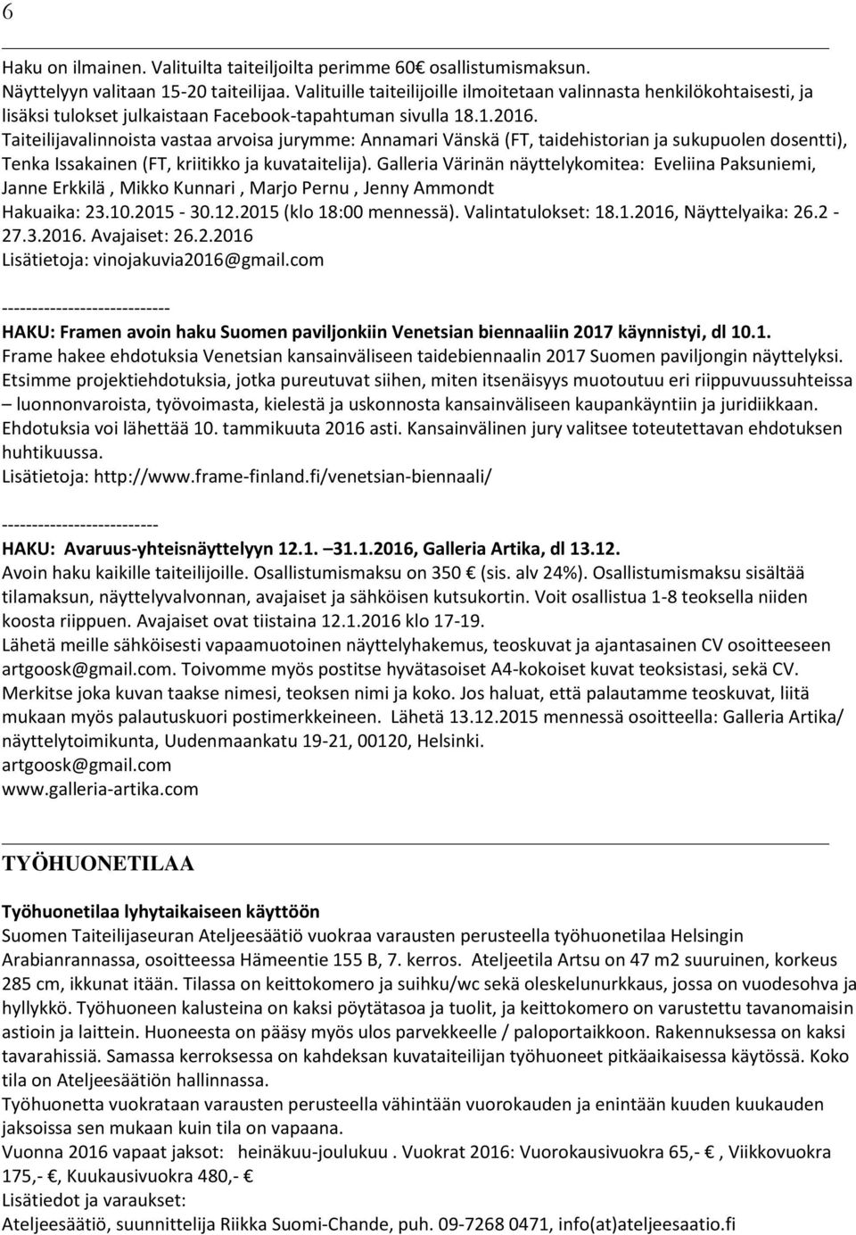 Taiteilijavalinnoista vastaa arvoisa jurymme: Annamari Vänskä (FT, taidehistorian ja sukupuolen dosentti), Tenka Issakainen (FT, kriitikko ja kuvataitelija).