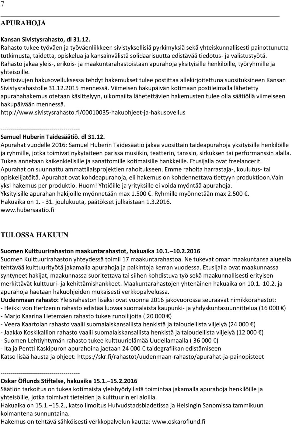 valistustyötä. Rahasto jakaa yleis-, erikois- ja maakuntarahastoistaan apurahoja yksityisille henkilöille, työryhmille ja yhteisöille.