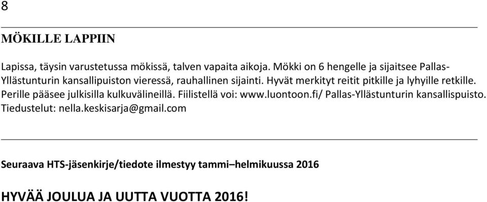 Hyvät merkityt reitit pitkille ja lyhyille retkille. Perille pääsee julkisilla kulkuvälineillä. Fiilistellä voi: www.