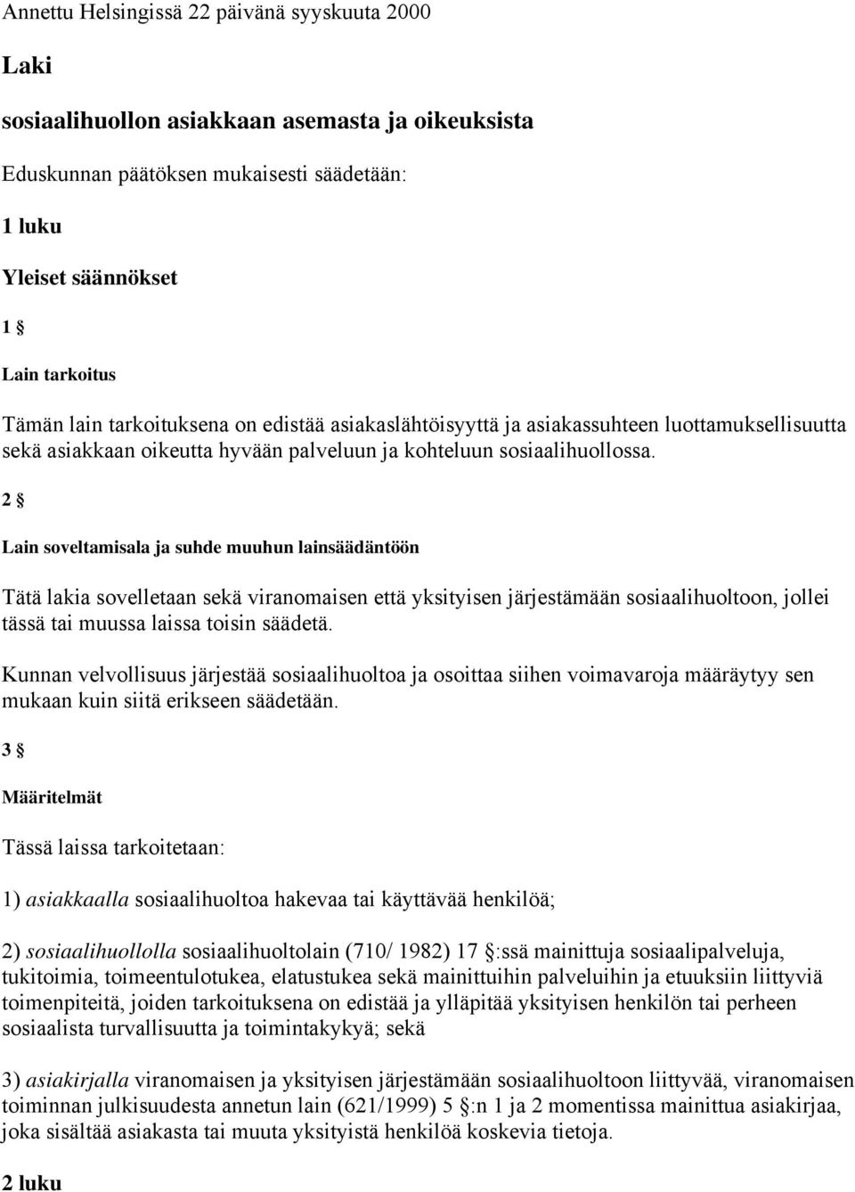 2 Lain soveltamisala ja suhde muuhun lainsäädäntöön Tätä lakia sovelletaan sekä viranomaisen että yksityisen järjestämään sosiaalihuoltoon, jollei tässä tai muussa laissa toisin säädetä.