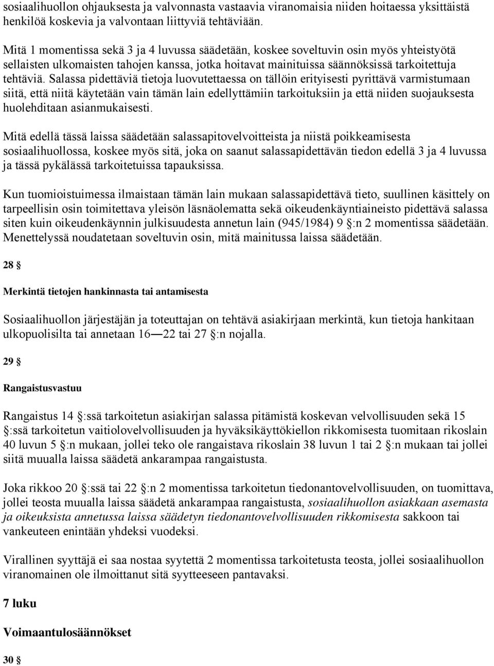 Salassa pidettäviä tietoja luovutettaessa on tällöin erityisesti pyrittävä varmistumaan siitä, että niitä käytetään vain tämän lain edellyttämiin tarkoituksiin ja että niiden suojauksesta