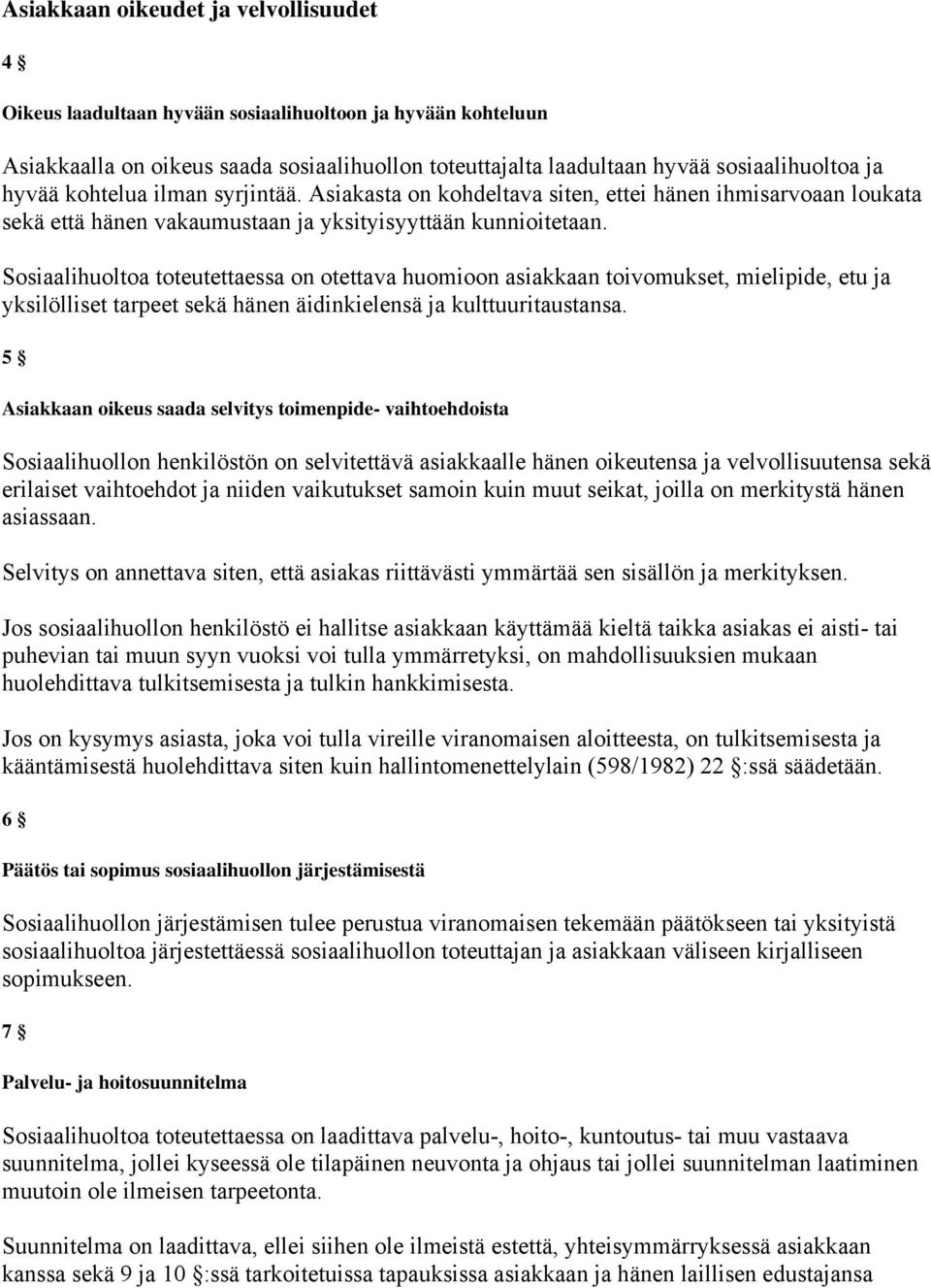 Sosiaalihuoltoa toteutettaessa on otettava huomioon asiakkaan toivomukset, mielipide, etu ja yksilölliset tarpeet sekä hänen äidinkielensä ja kulttuuritaustansa.