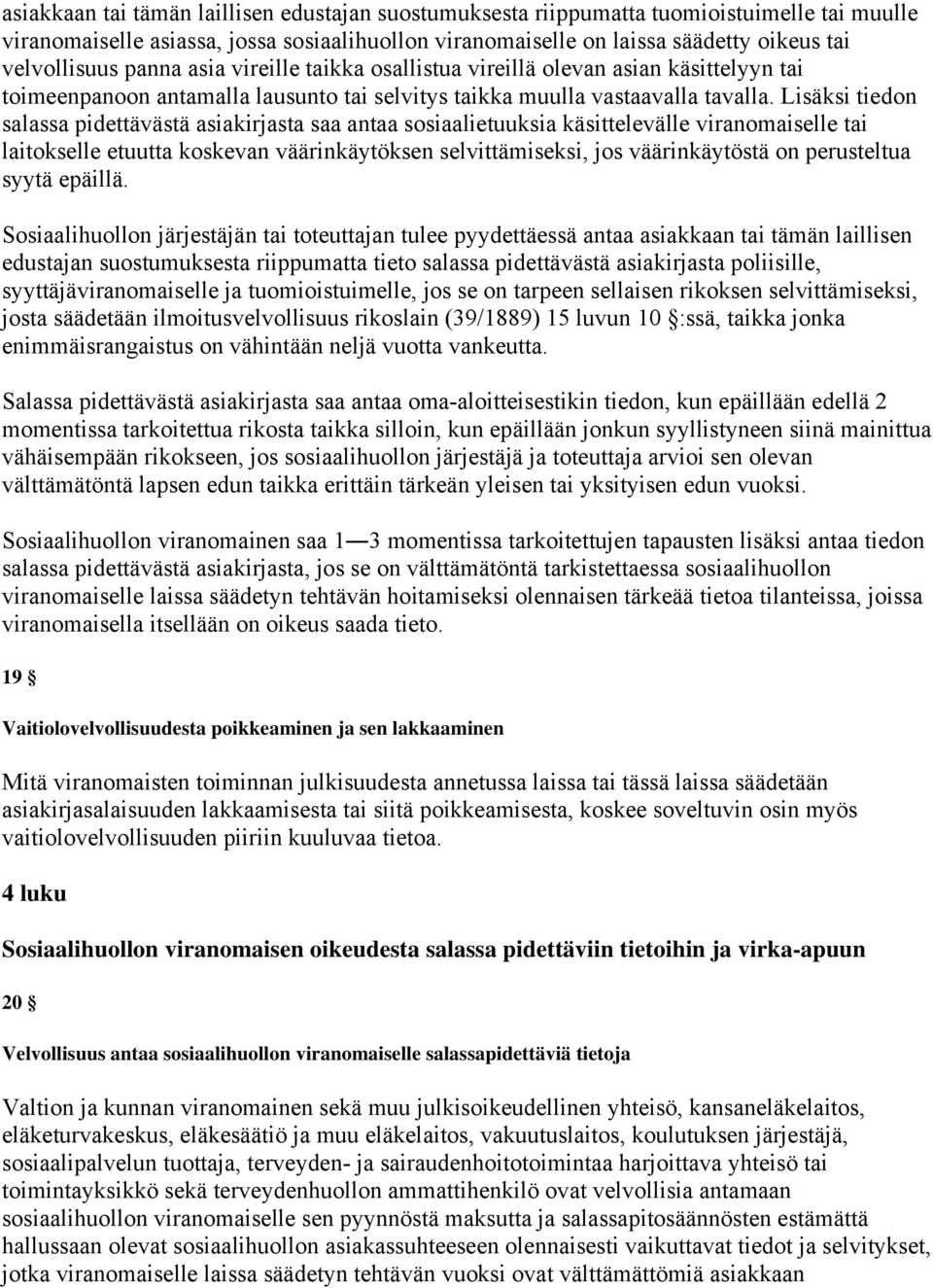 Lisäksi tiedon salassa pidettävästä asiakirjasta saa antaa sosiaalietuuksia käsittelevälle viranomaiselle tai laitokselle etuutta koskevan väärinkäytöksen selvittämiseksi, jos väärinkäytöstä on