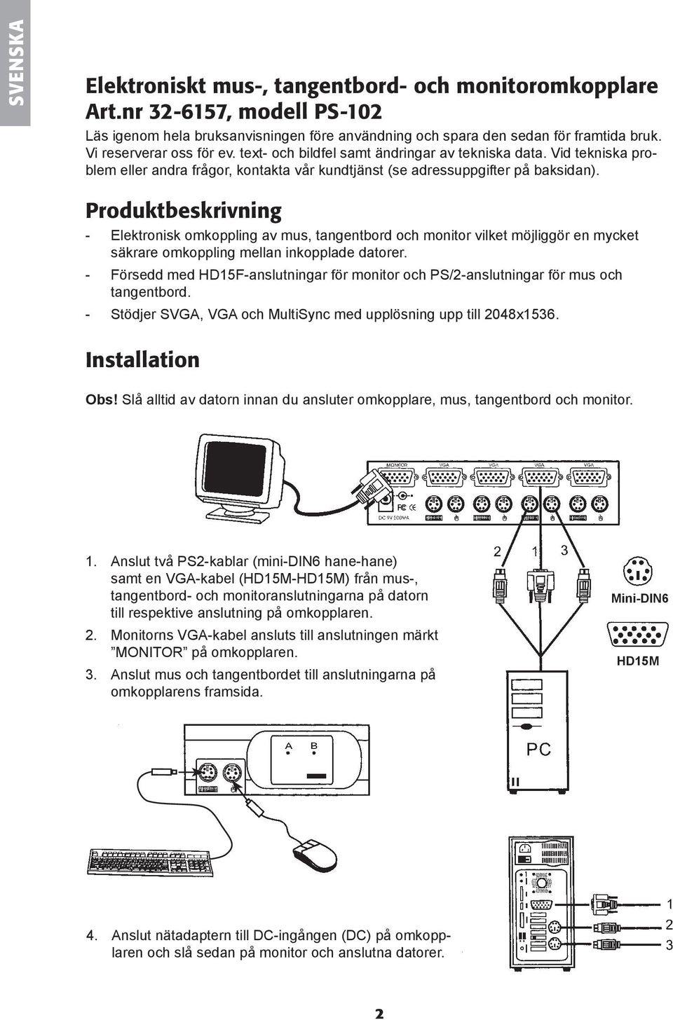 Produktbeskrivning - Elektronisk omkoppling av mus, tangentbord och monitor vilket möjliggör en mycket säkrare omkoppling mellan inkopplade datorer.